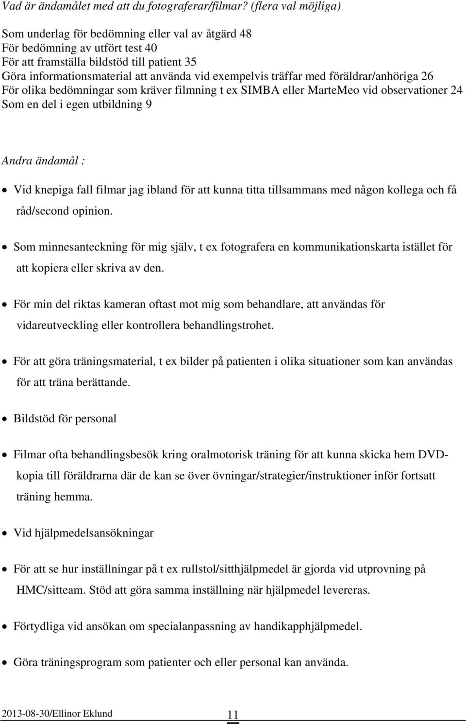 träffar med föräldrar/anhöriga 26 För olika bedömningar som kräver filmning t ex SIMBA eller MarteMeo vid observationer 24 Som en del i egen utbildning 9 Andra ändamål : Vid knepiga fall filmar jag