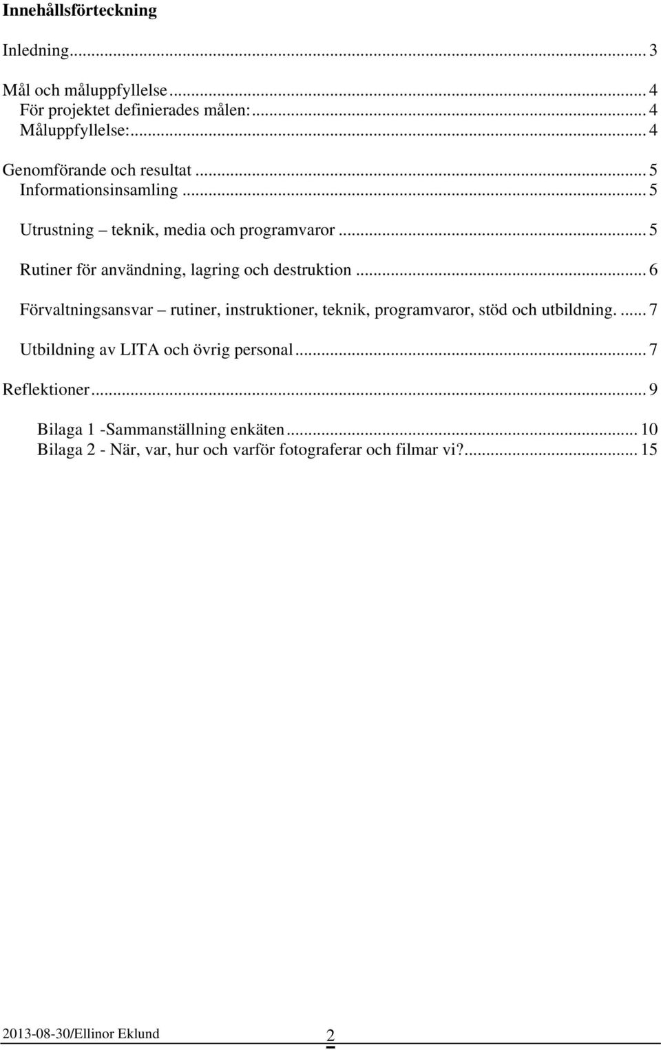 .. 5 Rutiner för användning, lagring och destruktion... 6 Förvaltningsansvar rutiner, instruktioner, teknik, programvaror, stöd och utbildning.