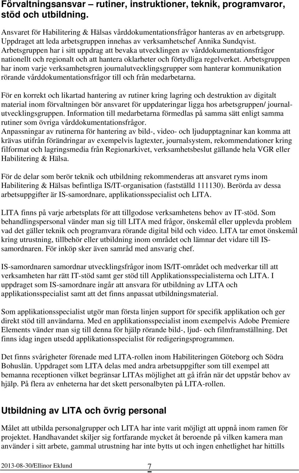 Arbetsgruppen har i sitt uppdrag att bevaka utvecklingen av vårddokumentationsfrågor nationellt och regionalt och att hantera oklarheter och förtydliga regelverket.