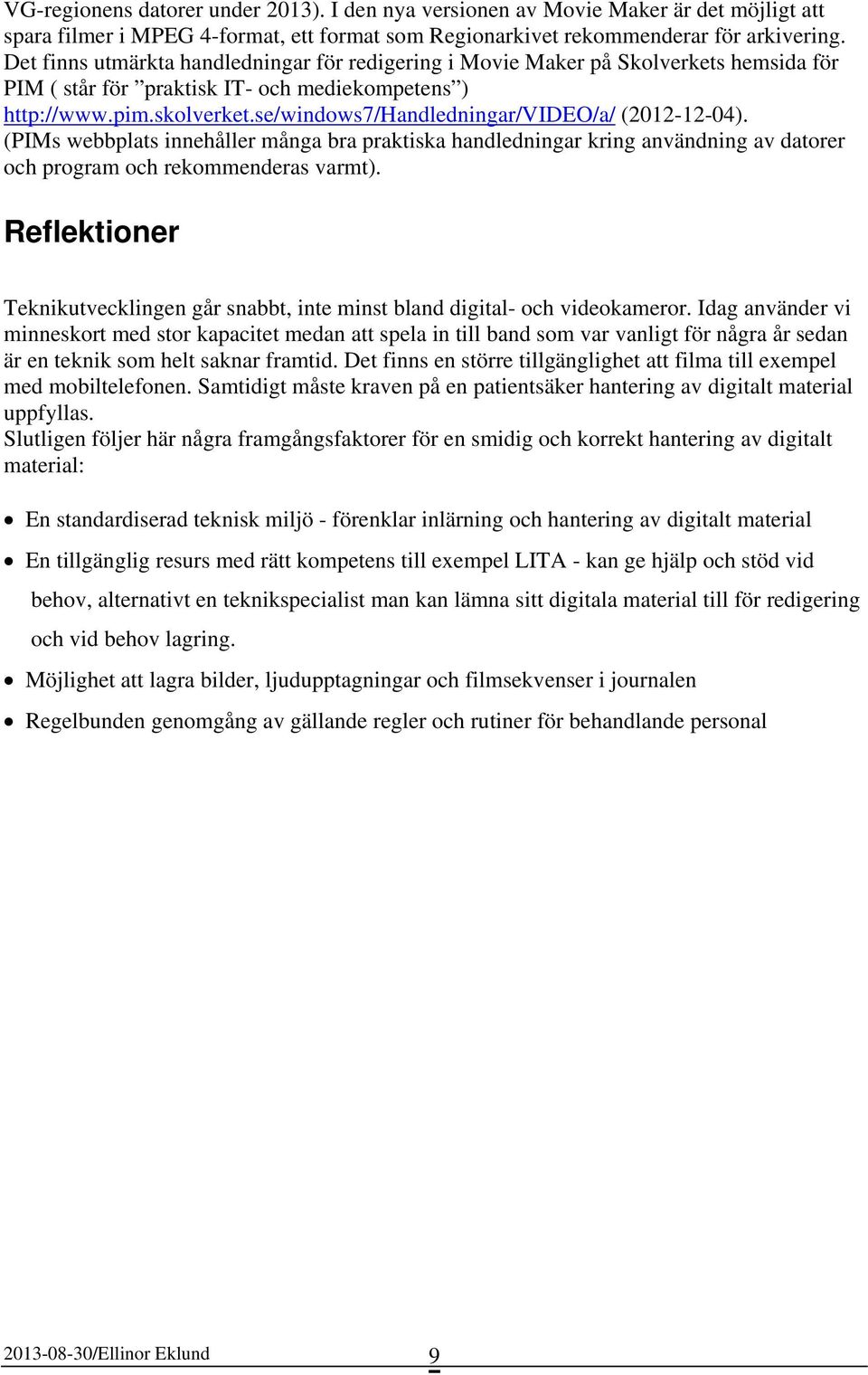 se/windows7/handledningar/video/a/ (2012-12-04). (PIMs webbplats innehåller många bra praktiska handledningar kring användning av datorer och program och rekommenderas varmt).