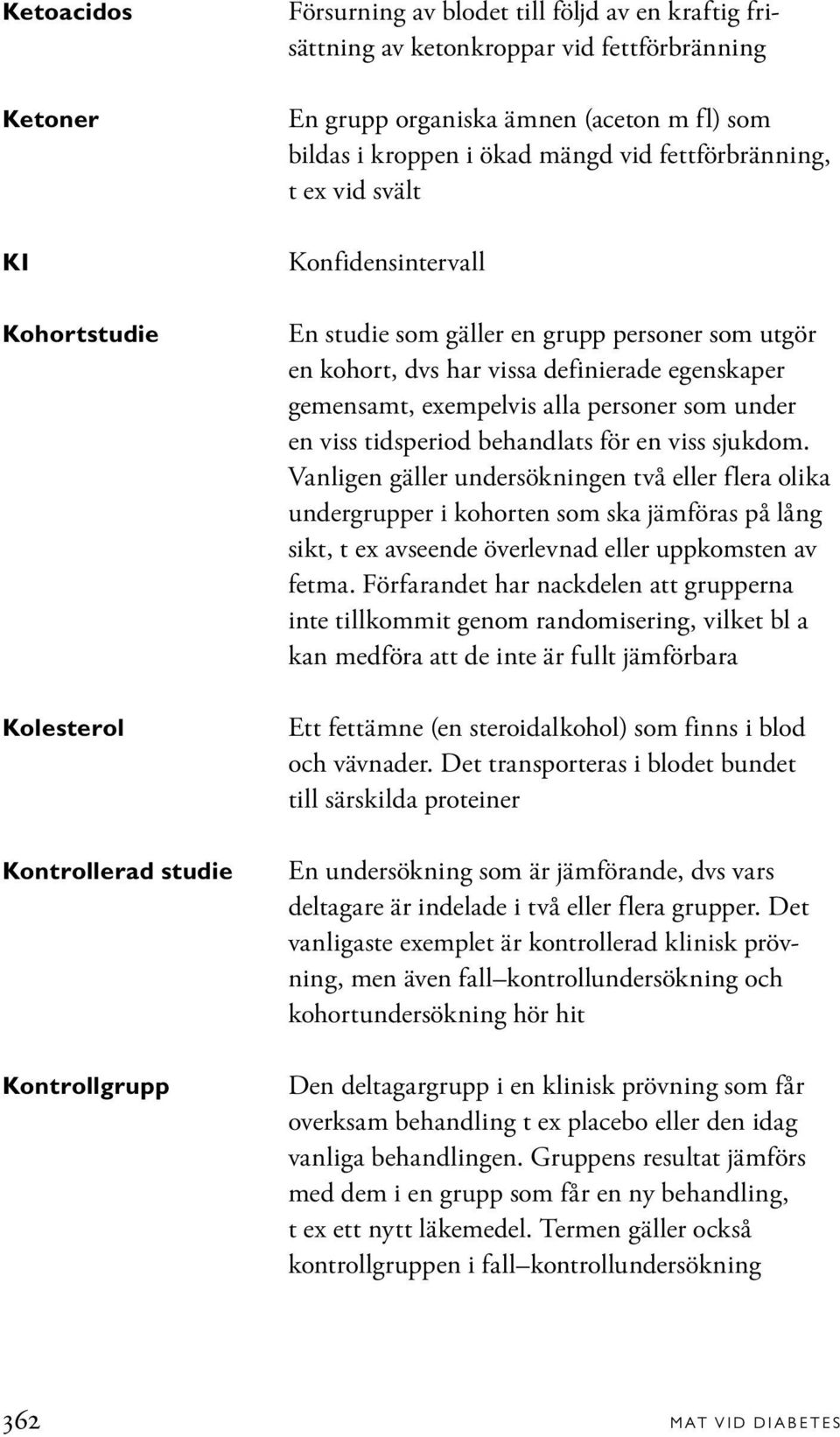 gemensamt, exempelvis alla personer som under en viss tidsperiod behandlats för en viss sjukdom.