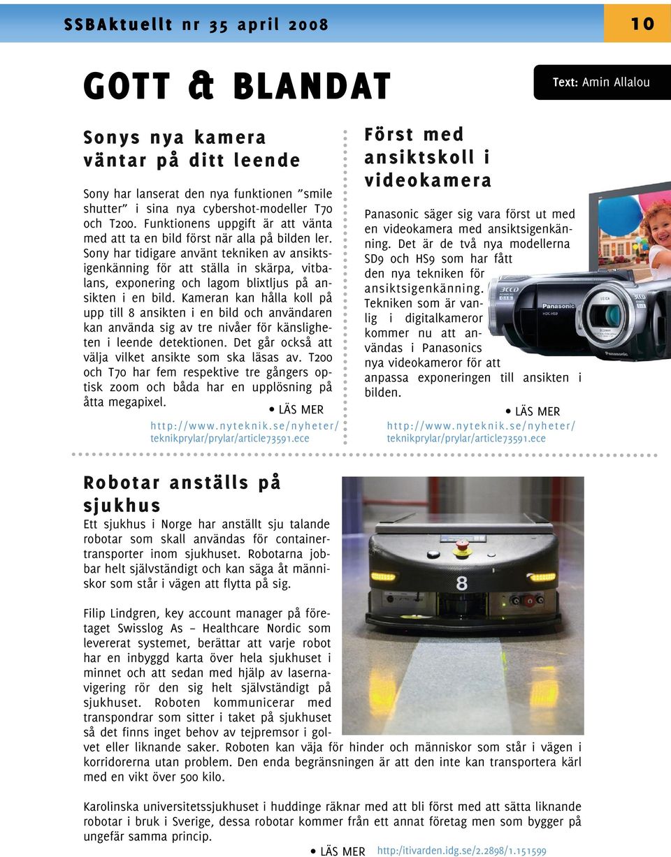 Sony har tidigare använt tekniken av ansiktsigenkänning för att ställa in skärpa, vitbalans, exponering och lagom blixtljus på ansikten i en bild.