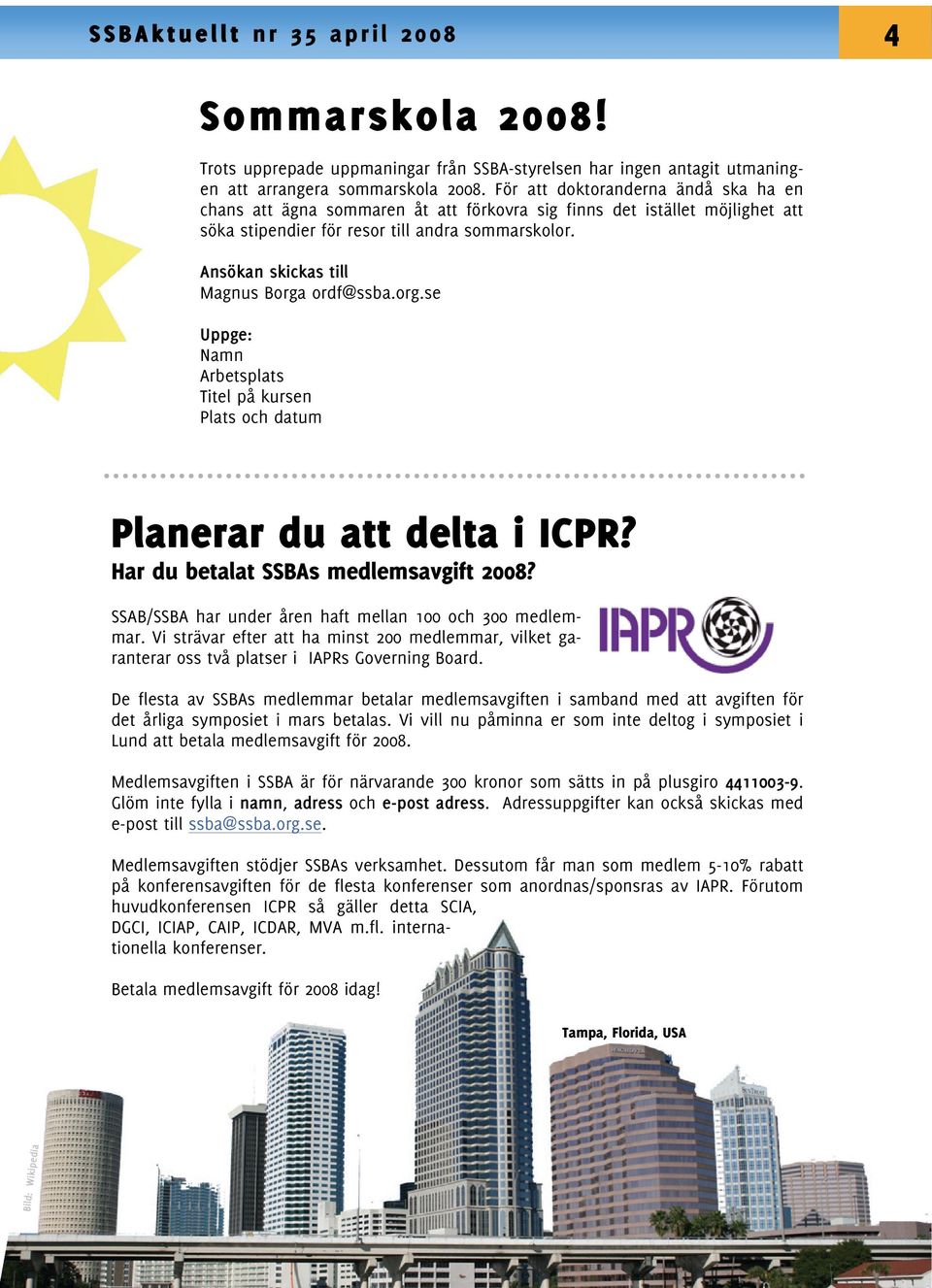 Ansökan skickas till Magnus Borga ordf@ssba.org.se Uppge: Namn Arbetsplats Titel på kursen Plats och datum Planerar du att delta i ICPR? Har du betalat SSBAs medlemsavgift 2008?