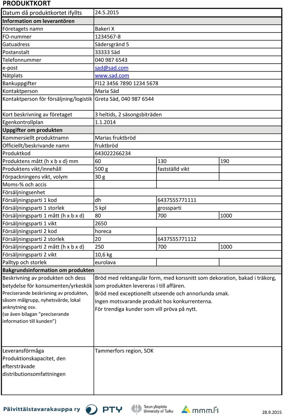 1.2014 Uppgifter om produkten Kommersiellt produktnamn Officiellt/beskrivande namn Produktkod Produktens mått (h x b x d) mm Marias fruktbröd fruktbröd 643022266234 60 130 190 Produktens