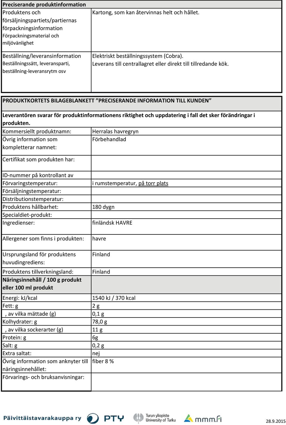 PRODUKTKORTETS BILAGEBLANKETT PRECISERANDE INFORMATION TILL KUNDEN Leverantören svarar för produktinformationens riktighet och uppdatering i fall det sker förändringar i produkten.