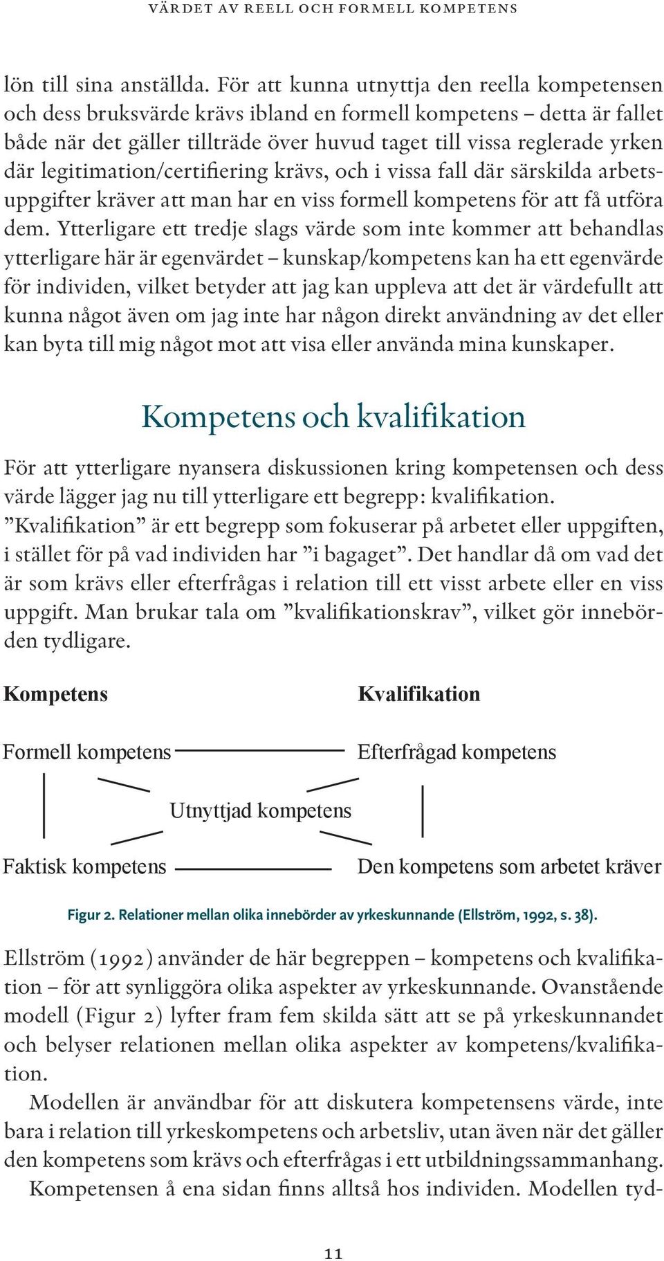 legitimation/certifiering krävs, och i vissa fall där särskilda arbetsuppgifter kräver att man har en viss formell kompetens för att få utföra dem.