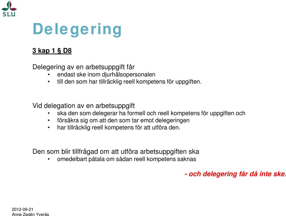 Vid delegation av en arbetsuppgift ska den som delegerar ha formell och reell kompetens för uppgiften och försäkra sig om att