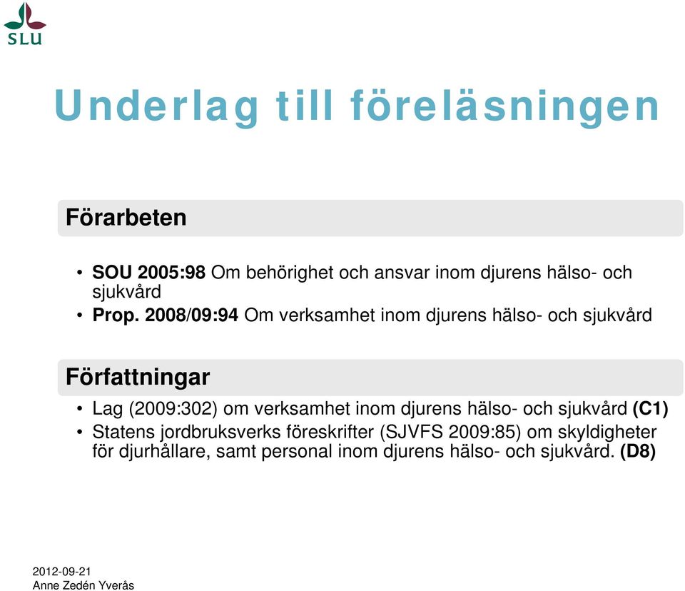 2008/09:94 Om verksamhet inom djurens hälso- och sjukvård Författningar Lag (2009:302) om