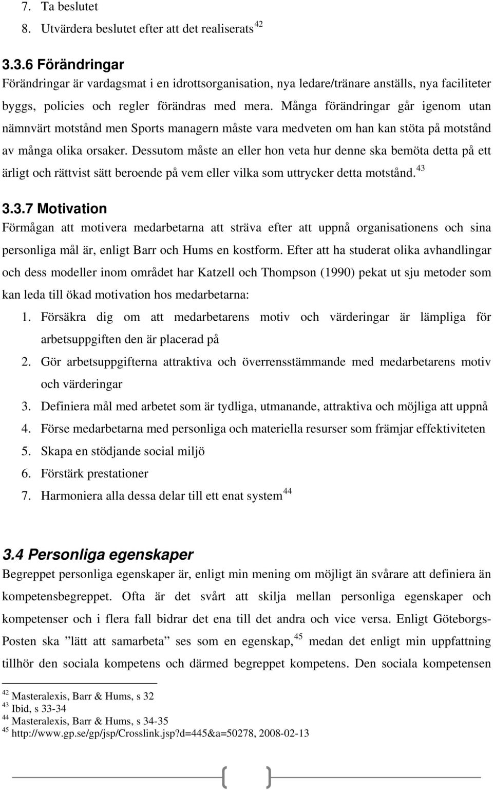 Många förändringar går igenom utan nämnvärt motstånd men Sports managern måste vara medveten om han kan stöta på motstånd av många olika orsaker.