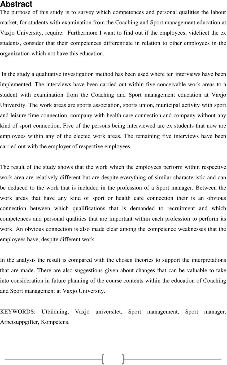 Furthermore I want to find out if the employees, videlicet the ex students, consider that their competences differentiate in relation to other employees in the organization which not have this