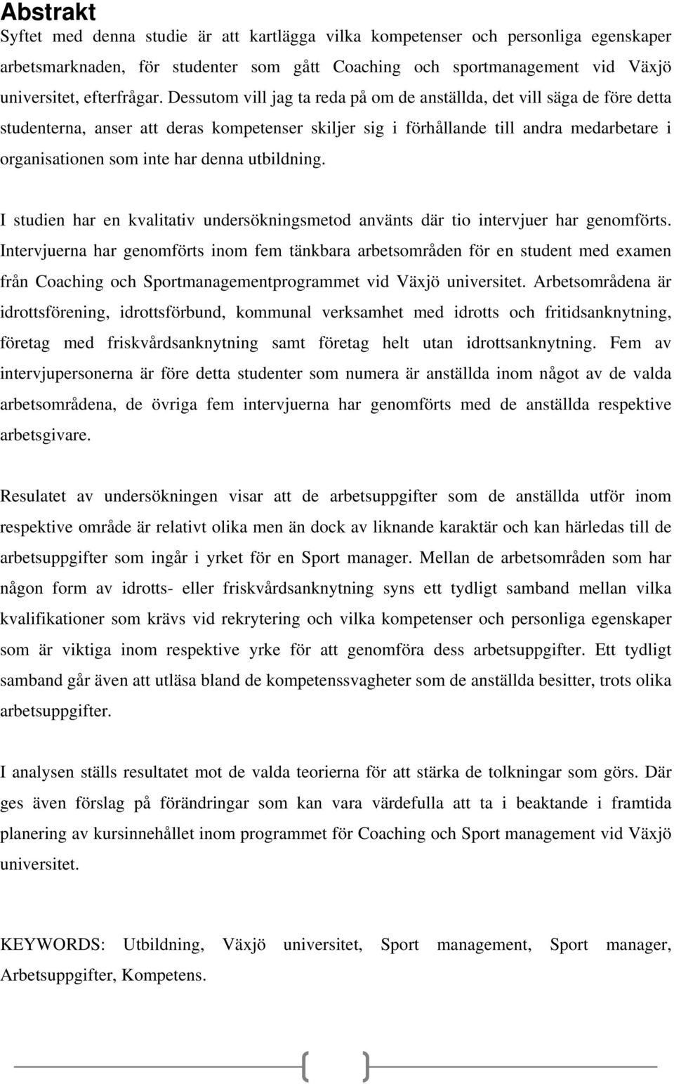 utbildning. I studien har en kvalitativ undersökningsmetod använts där tio intervjuer har genomförts.