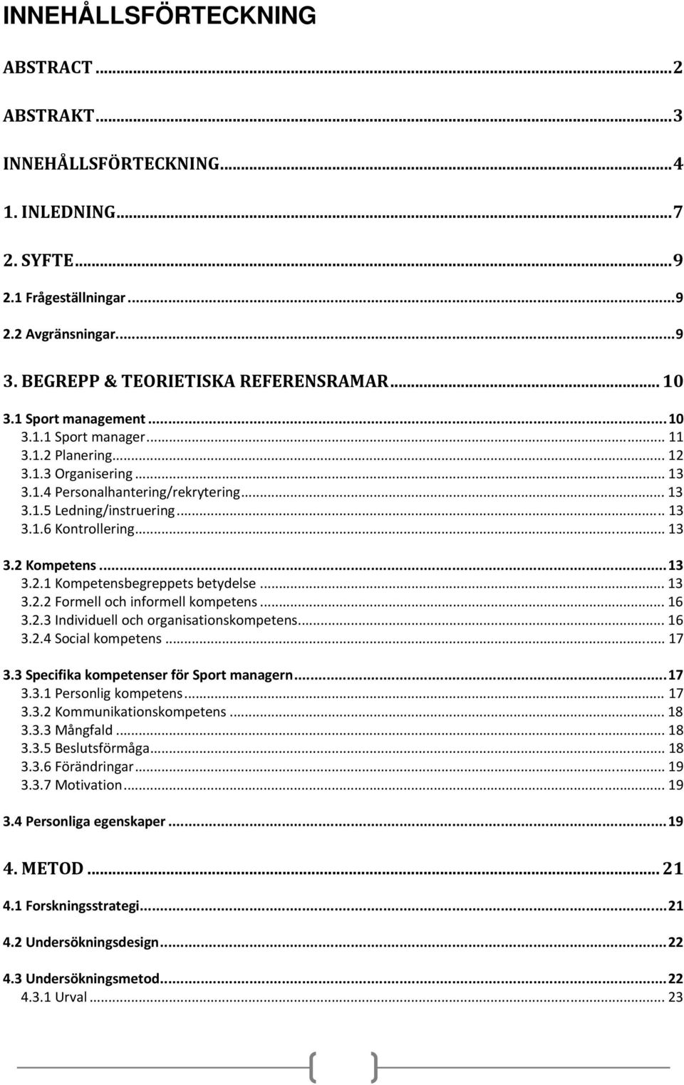 ..13 3.2.1 Kompetensbegreppets betydelse... 13 3.2.2 Formell och informell kompetens... 16 3.2.3 Individuell och organisationskompetens... 16 3.2.4 Social kompetens... 17 3.