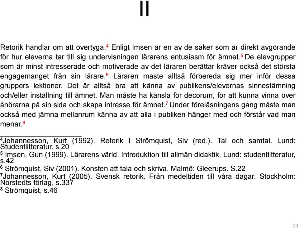 6 Läraren måste alltså förbereda sig mer inför dessa gruppers lektioner. Det är alltså bra att känna av publikens/elevernas sinnestämning och/eller inställning till ämnet.