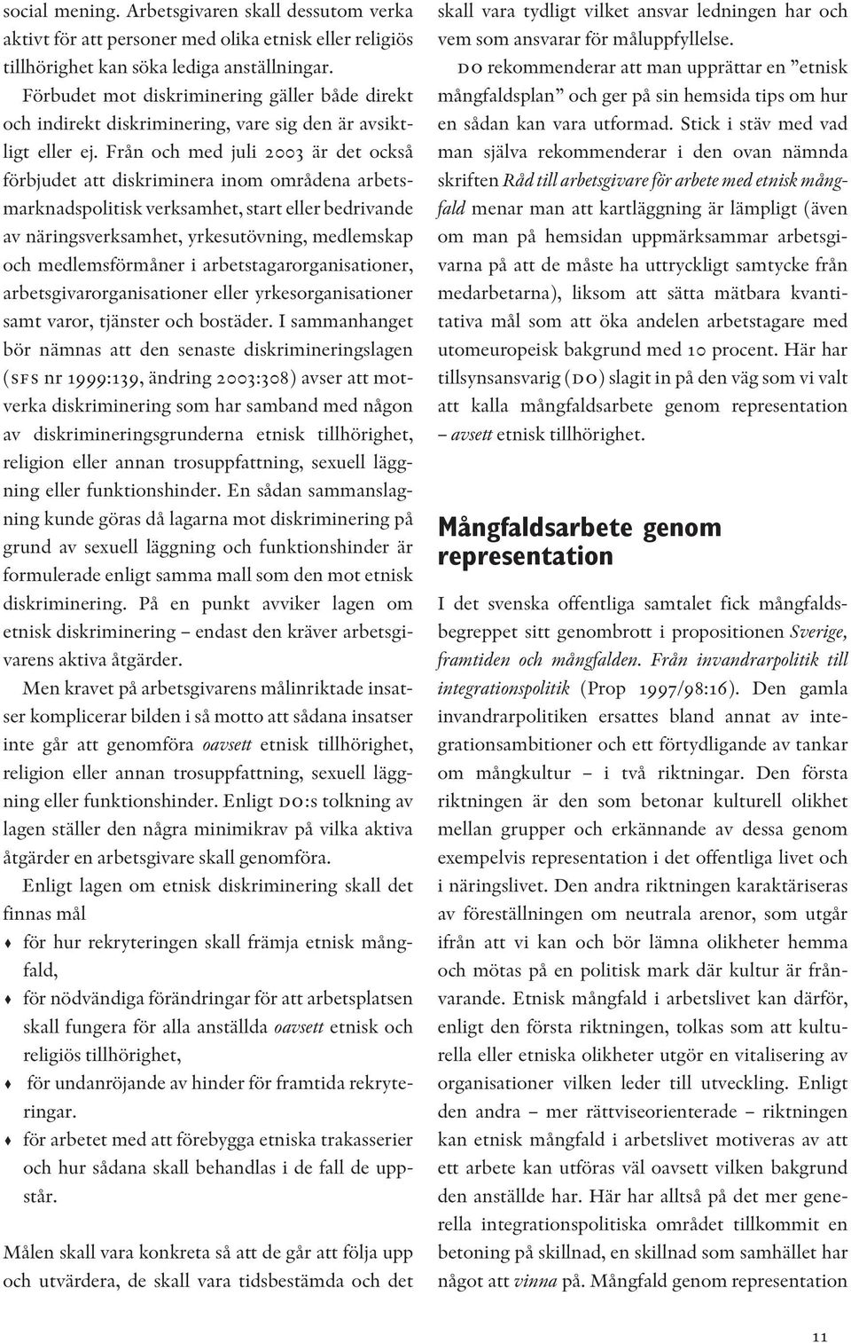 Från och med juli 2003 är det också förbjudet att diskriminera inom områdena arbetsmarknadspolitisk verksamhet, start eller bedrivande av näringsverksamhet, yrkesutövning, medlemskap och