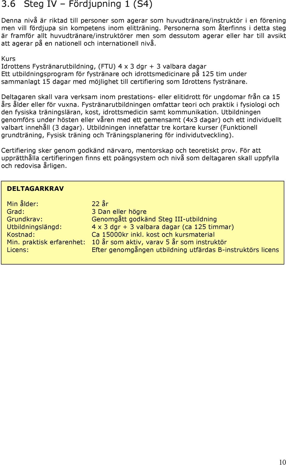 Kurs Idrottens Fystränarutbildning, (FTU) 4 x 3 dgr + 3 valbara dagar Ett utbildningsprogram för fystränare och idrottsmedicinare på 125 tim under sammanlagt 15 dagar med möjlighet till certifiering