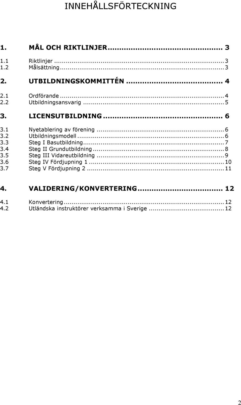 ..6 3.3 Steg I Basutbildning...7 3.4 Steg II Grundutbildning...8 3.5 Steg III Vidareutbildning...9 3.6 Steg IV Fördjupning 1.