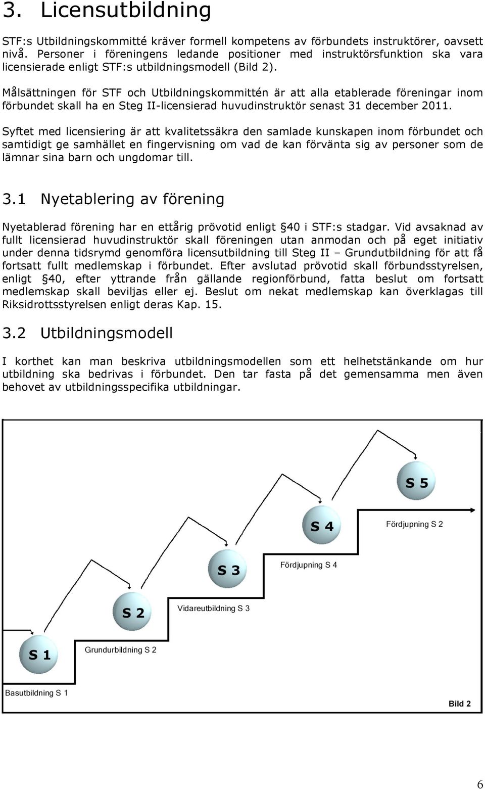 Målsättningen för STF och Utbildningskommittén är att alla etablerade föreningar inom förbundet skall ha en Steg II-licensierad huvudinstruktör senast 31 december 2011.