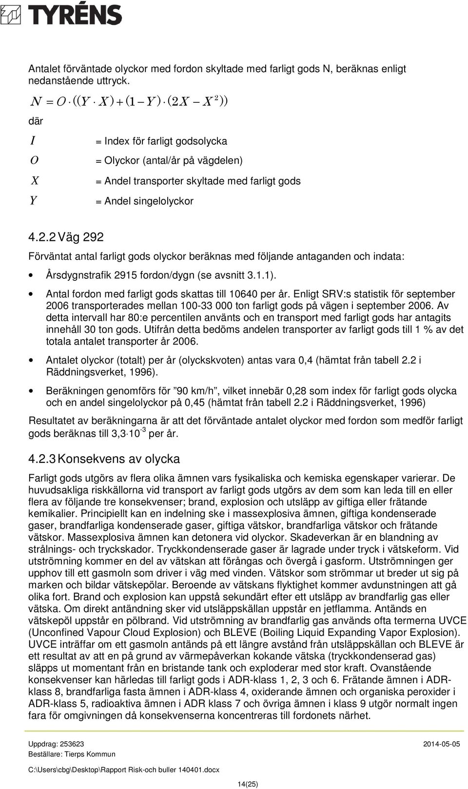 1.1). Antal fordon med farligt gods skattas till 10640 per år. Enligt SRV:s statistik för september 2006 transporterades mellan 100-33 000 ton farligt gods på vägen i september 2006.