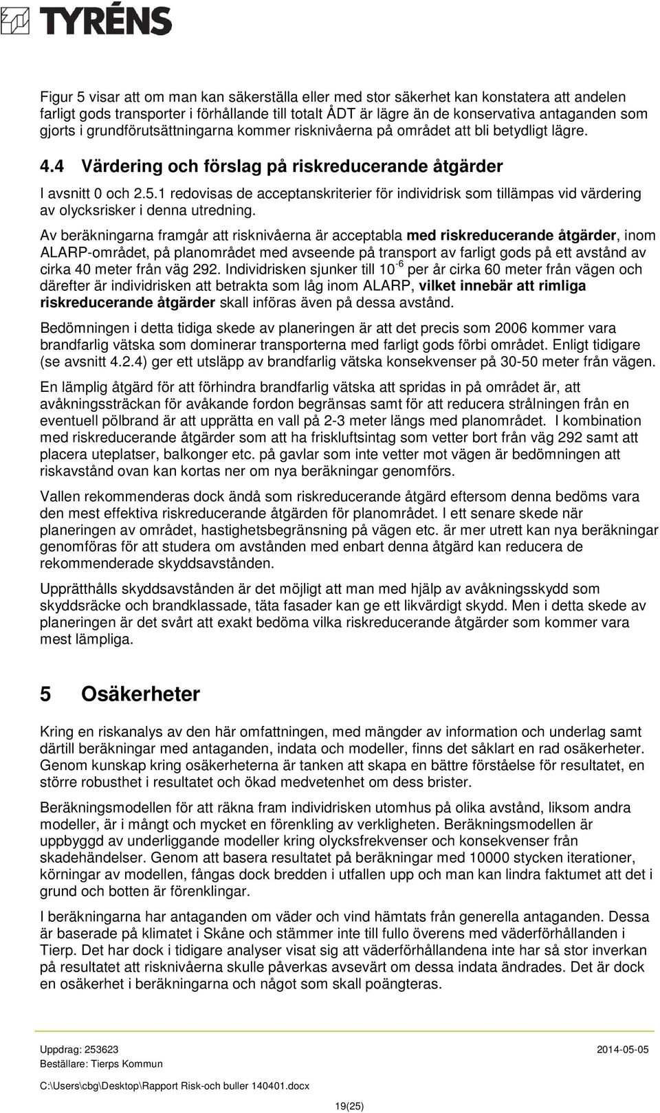 1 redovisas de acceptanskriterier för individrisk som tillämpas vid värdering av olycksrisker i denna utredning.