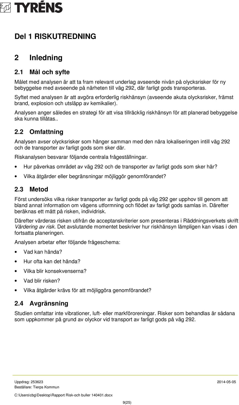 Syftet med analysen är att avgöra erforderlig riskhänsyn (avseende akuta olycksrisker, främst brand, explosion och utsläpp av kemikalier).