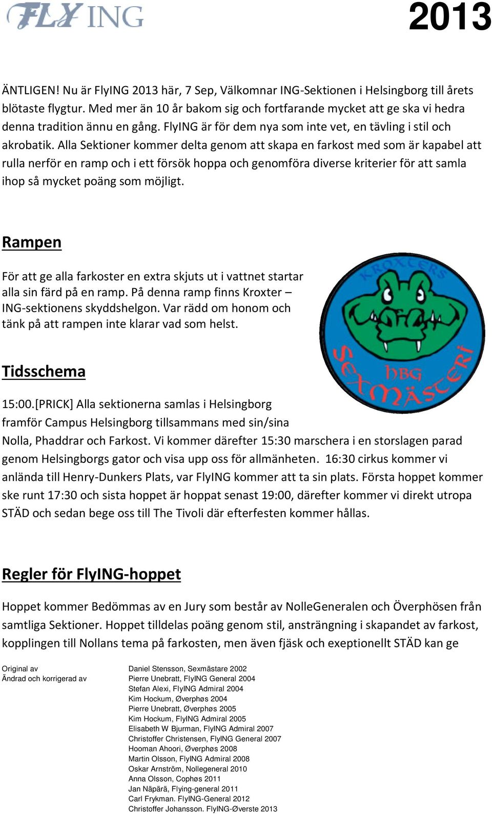Alla Sektioner kommer delta genom att skapa en farkost med som är kapabel att rulla nerför en ramp och i ett försök hoppa och genomföra diverse kriterier för att samla ihop så mycket poäng som