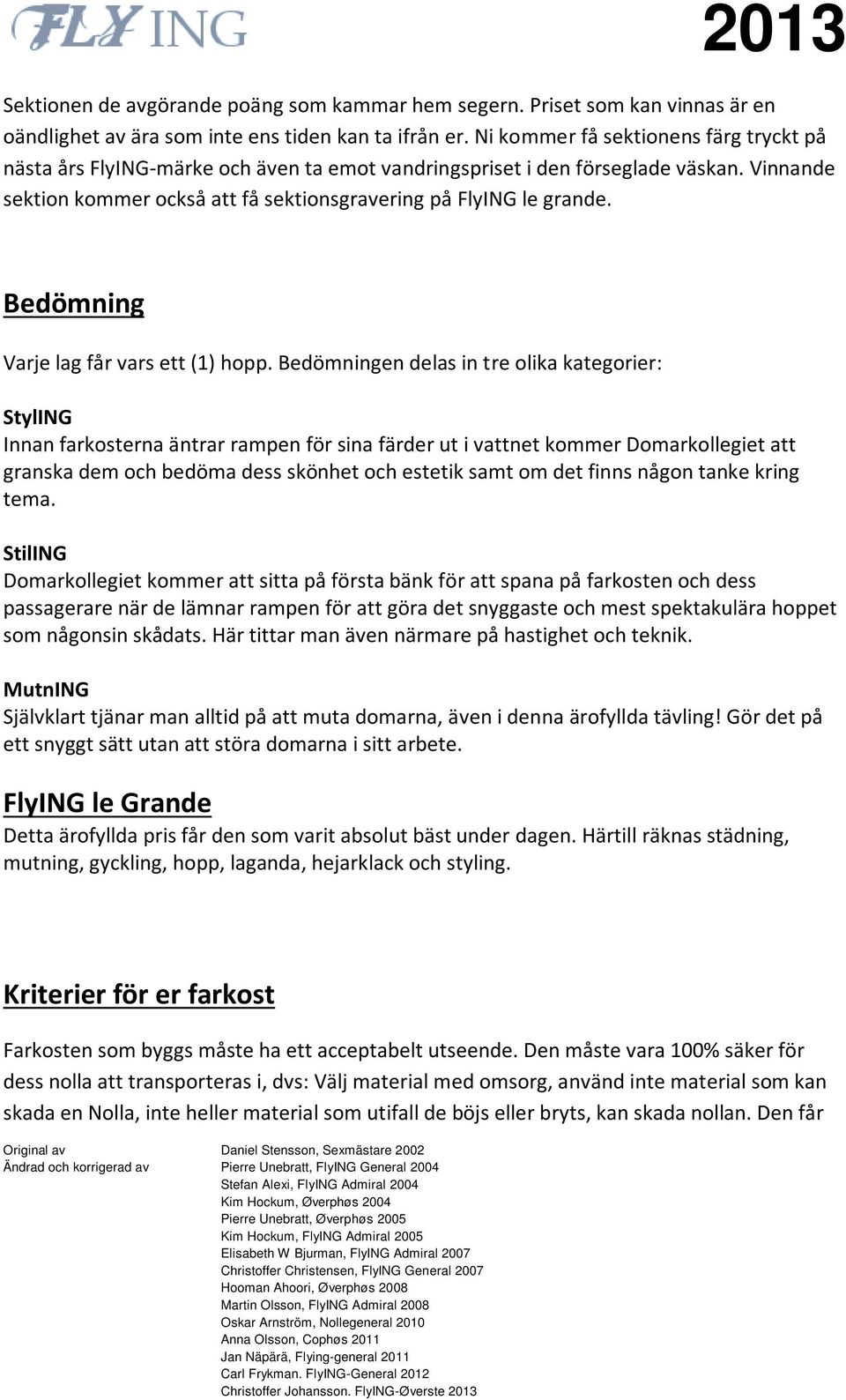 Bedömning Varje lag får vars ett (1) hopp.