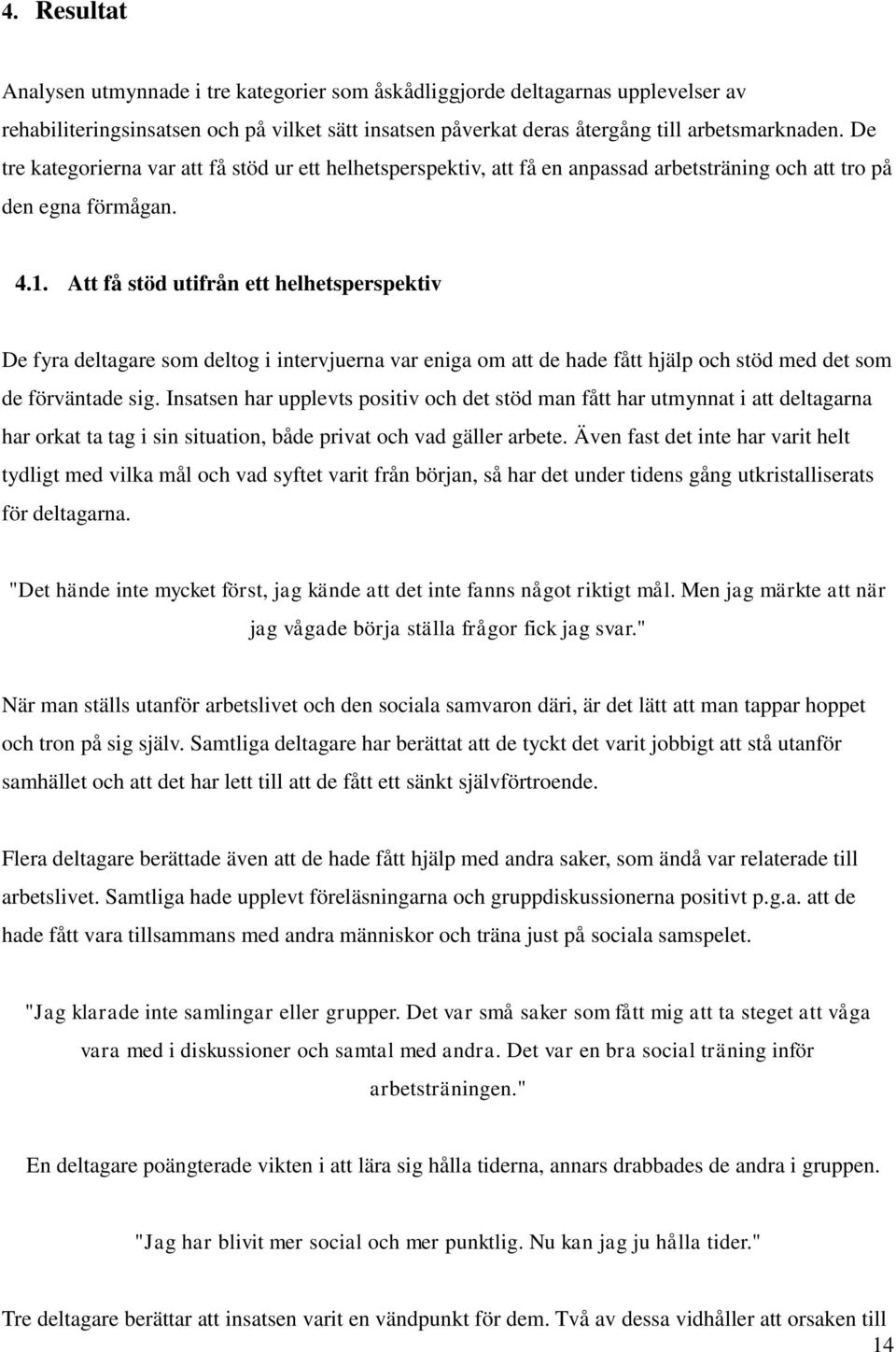 Att få stöd utifrån ett helhetsperspektiv De fyra deltagare som deltog i intervjuerna var eniga om att de hade fått hjälp och stöd med det som de förväntade sig.