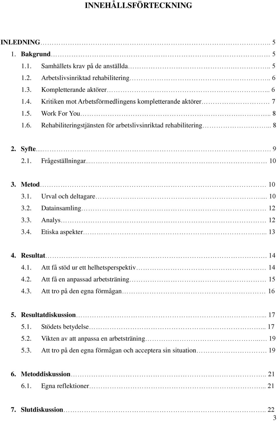 Metod 10 3.1. Urval och deltagare... 10 3.2. Datainsamling 12 3.3. Analys 12 3.4. Etiska aspekter... 13 4. Resultat. 14 4.1. Att få stöd ur ett helhetsperspektiv 14 4.2. Att få en anpassad arbetsträning 15 4.