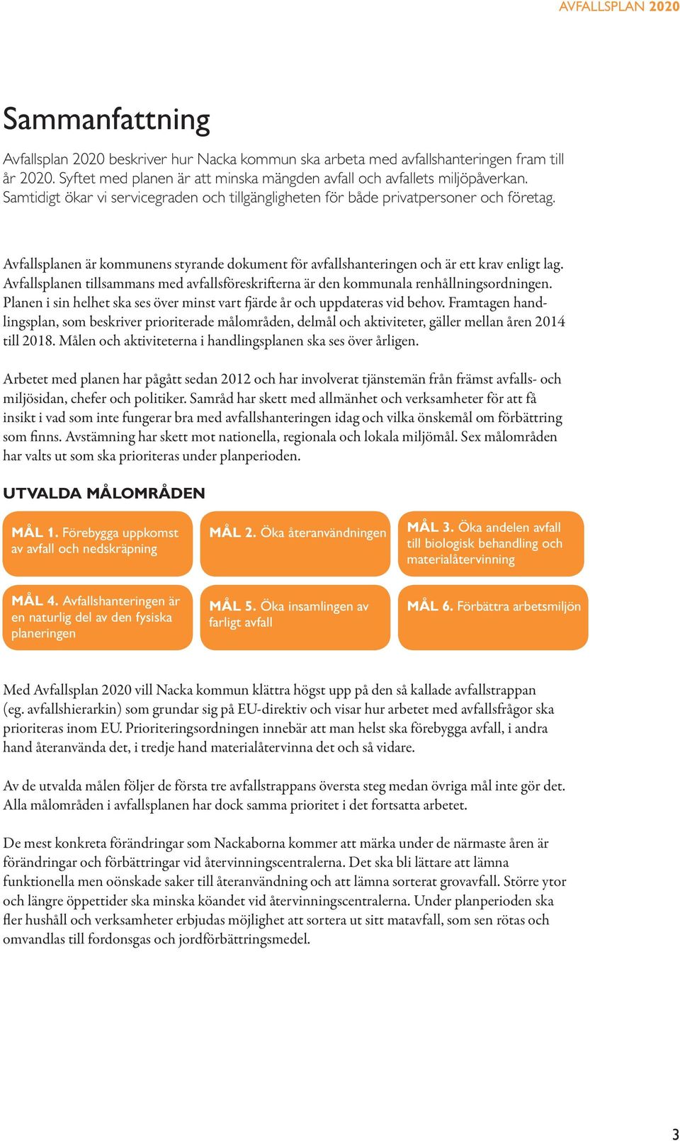 splanen tillsammans med avfallsföreskrifterna är den kommunala renhållningsordningen. Planen i sin helhet ska ses över minst vart fjärde år och uppdateras vid behov.