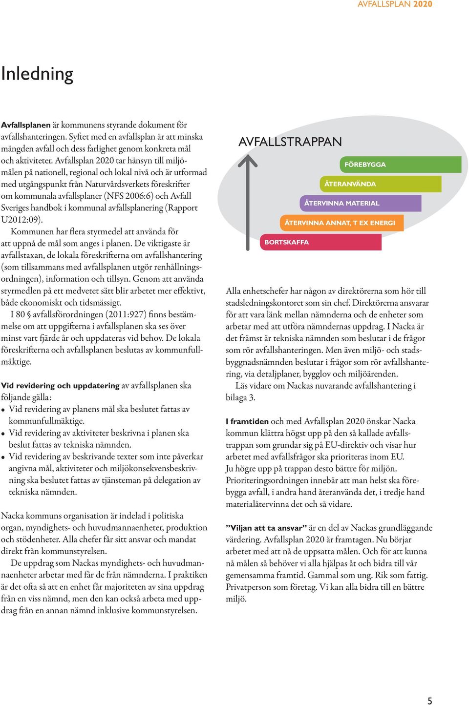 handbok i kommunal avfallsplanering (Rapport U2012:09). Kommunen har flera styrmedel att använda för att uppnå de mål som anges i planen.