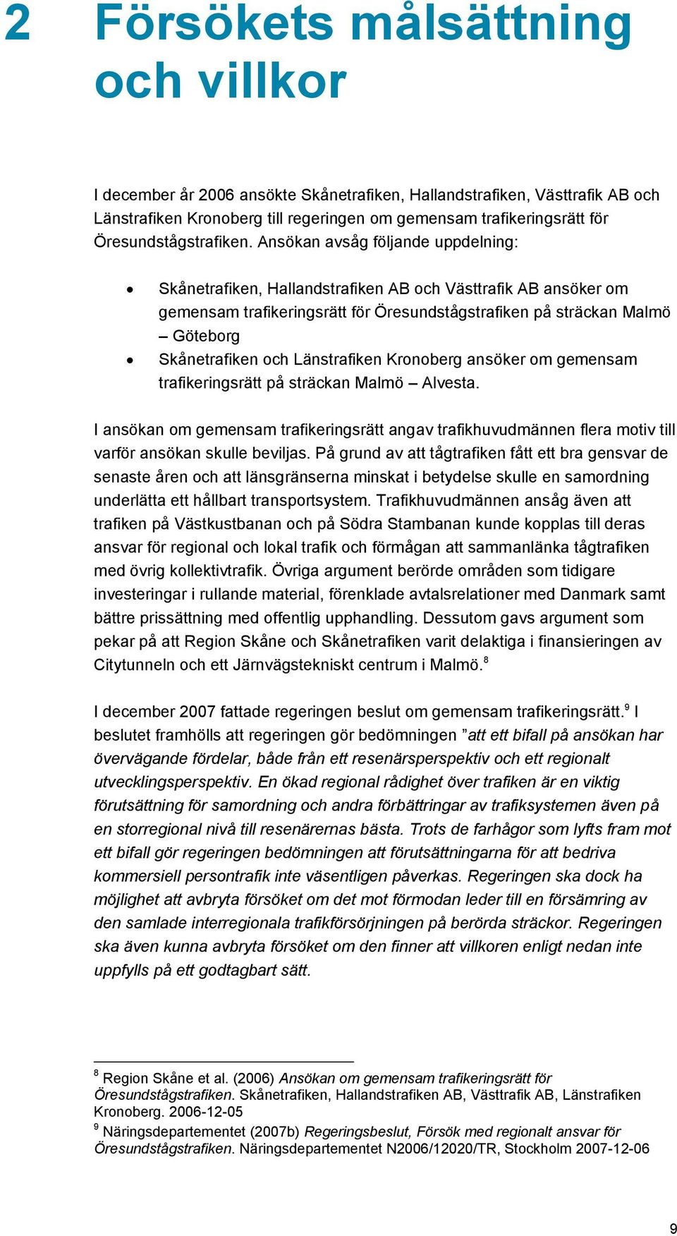 Ansökan avsåg följande uppdelning: Skånetrafiken, Hallandstrafiken AB och Västtrafik AB ansöker om gemensam trafikeringsrätt för Öresundstågstrafiken på sträckan Malmö Göteborg Skånetrafiken och