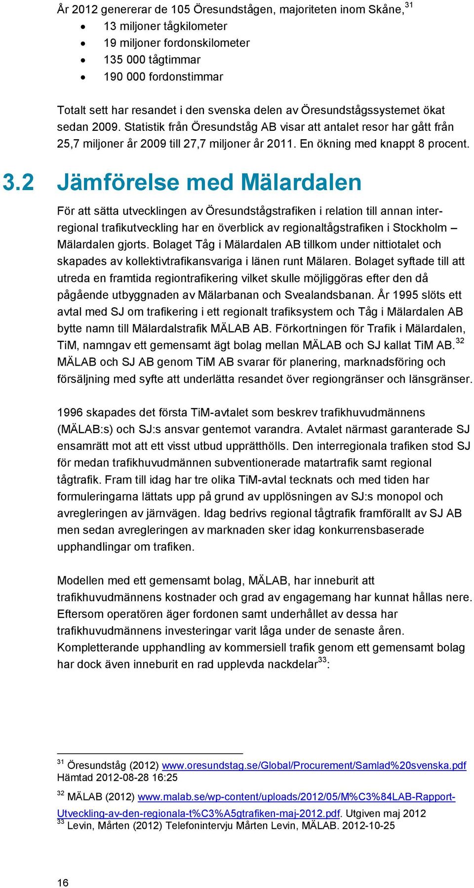 2 Jämförelse med Mälardalen För att sätta utvecklingen av Öresundstågstrafiken i relation till annan interregional trafikutveckling har en överblick av regionaltågstrafiken i Stockholm Mälardalen