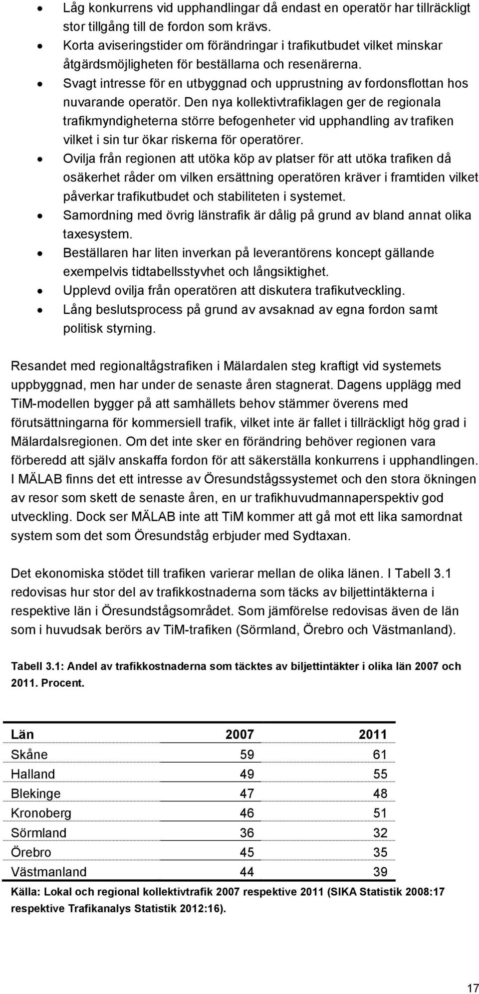 Svagt intresse för en utbyggnad och upprustning av fordonsflottan hos nuvarande operatör.