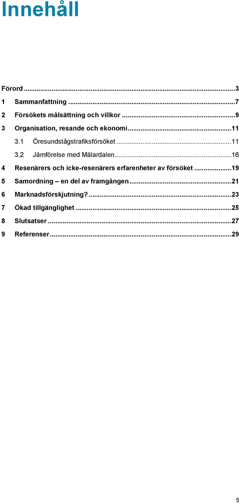 .. 16 4 Resenärers och icke-resenärers erfarenheter av försöket.