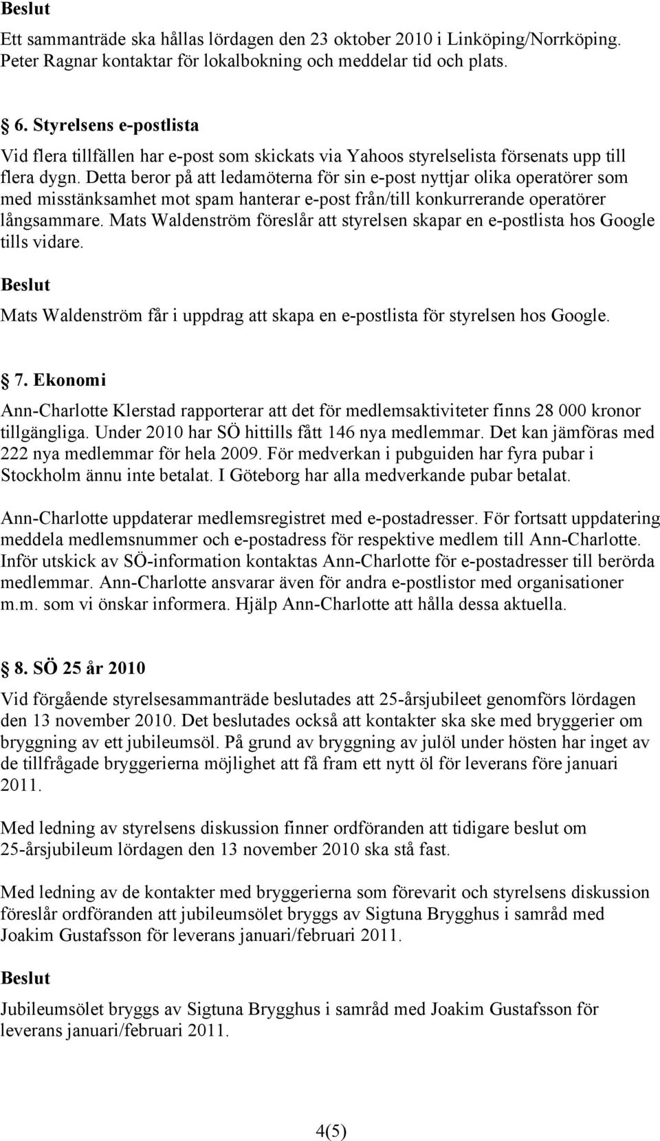 Detta beror på att ledamöterna för sin e-post nyttjar olika operatörer som med misstänksamhet mot spam hanterar e-post från/till konkurrerande operatörer långsammare.