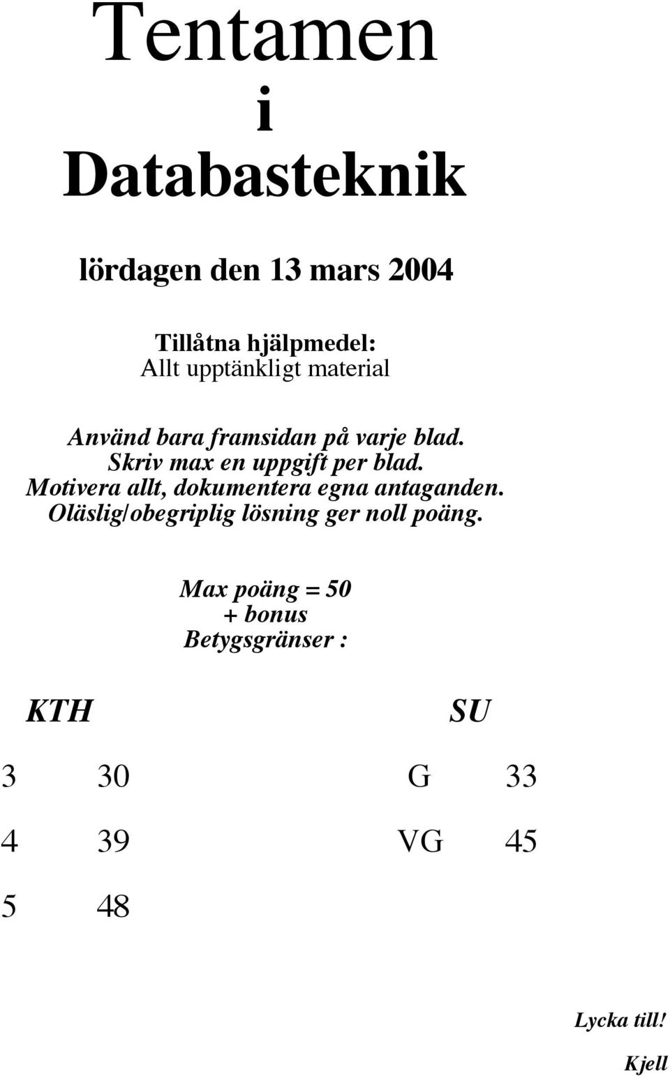 Motivera allt, dokumentera egna antaganden.