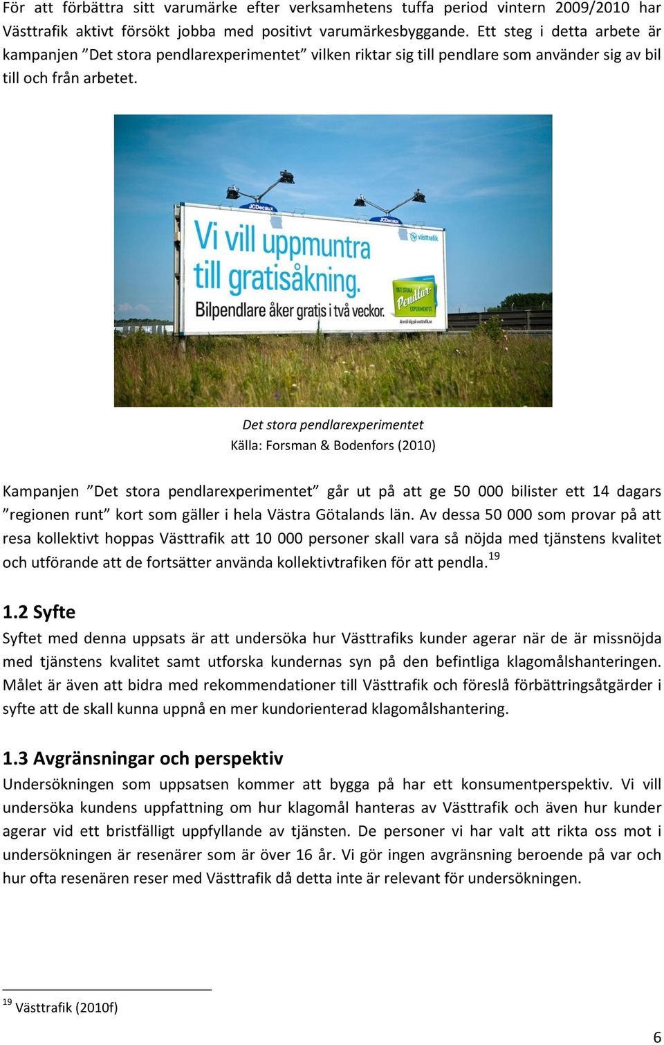 Det stora pendlarexperimentet Källa: Forsman & Bodenfors (2010) Kampanjen Det stora pendlarexperimentet går ut på att ge 50 000 bilister ett 14 dagars regionen runt kort som gäller i hela Västra