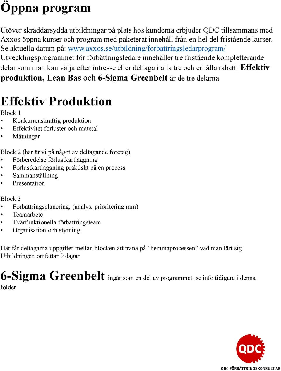 se/utbildning/forbattringsledarprogram/ Utvecklingsprogrammet för förbättringsledare innehåller tre fristående kompletterande delar som man kan välja efter intresse eller deltaga i alla tre och