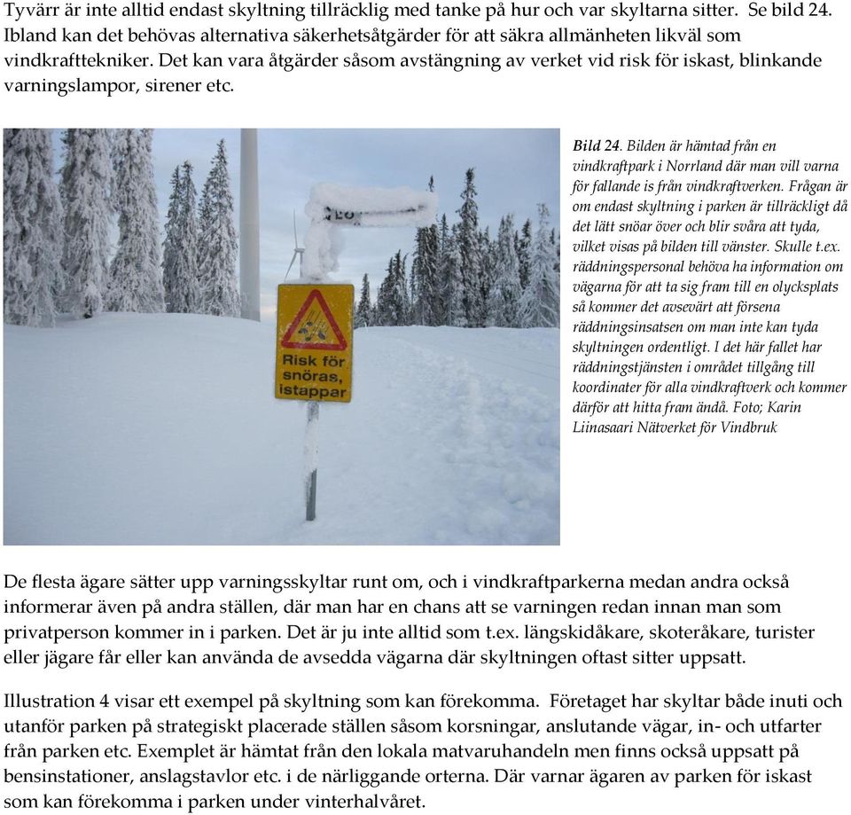 Det kan vara åtgärder såsom avstängning av verket vid risk för iskast, blinkande varningslampor, sirener etc. Bild 24.