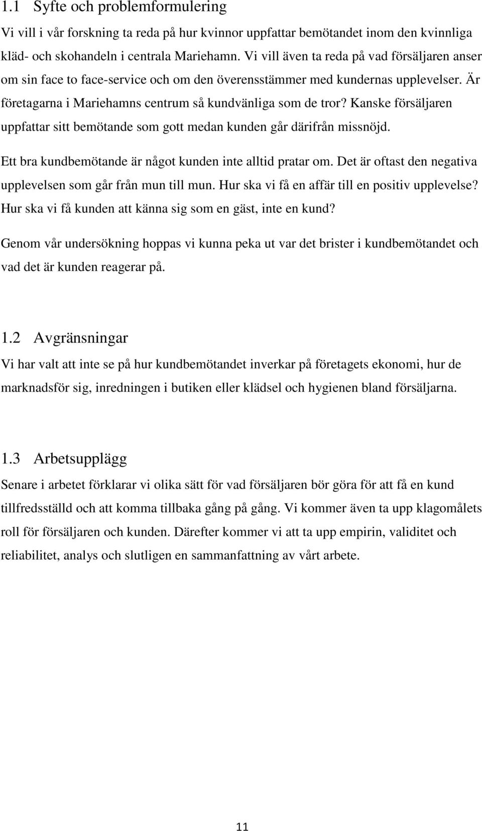 Kanske försäljaren uppfattar sitt bemötande som gott medan kunden går därifrån missnöjd. Ett bra kundbemötande är något kunden inte alltid pratar om.
