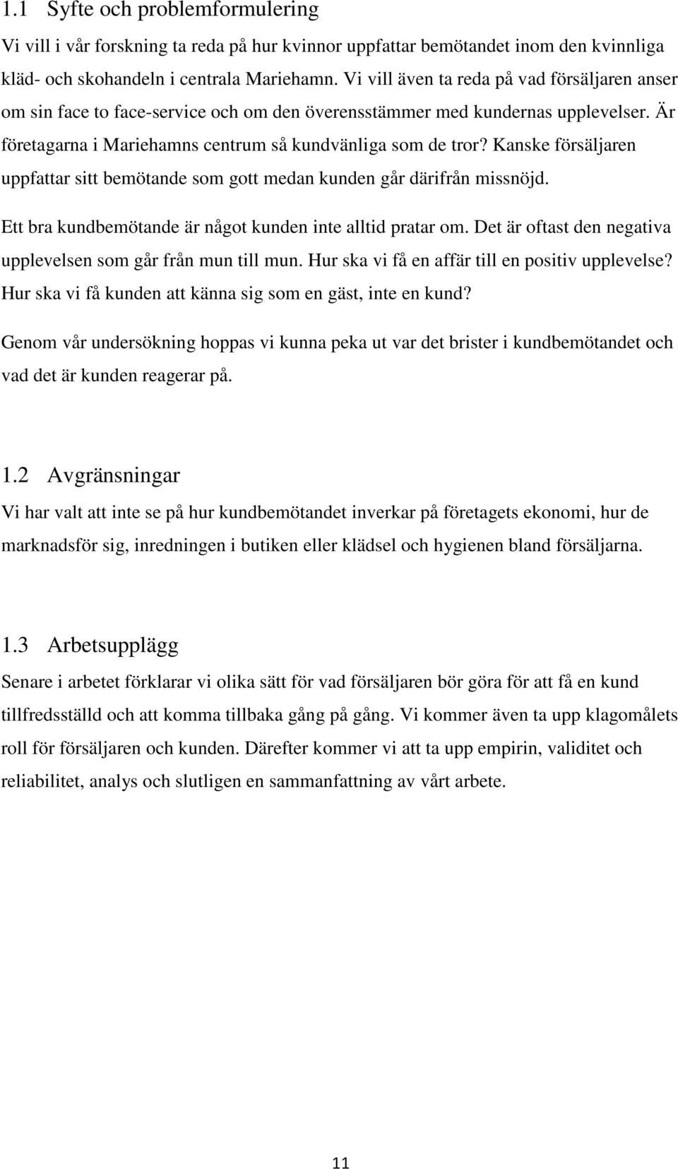 Kanske försäljaren uppfattar sitt bemötande som gott medan kunden går därifrån missnöjd. Ett bra kundbemötande är något kunden inte alltid pratar om.