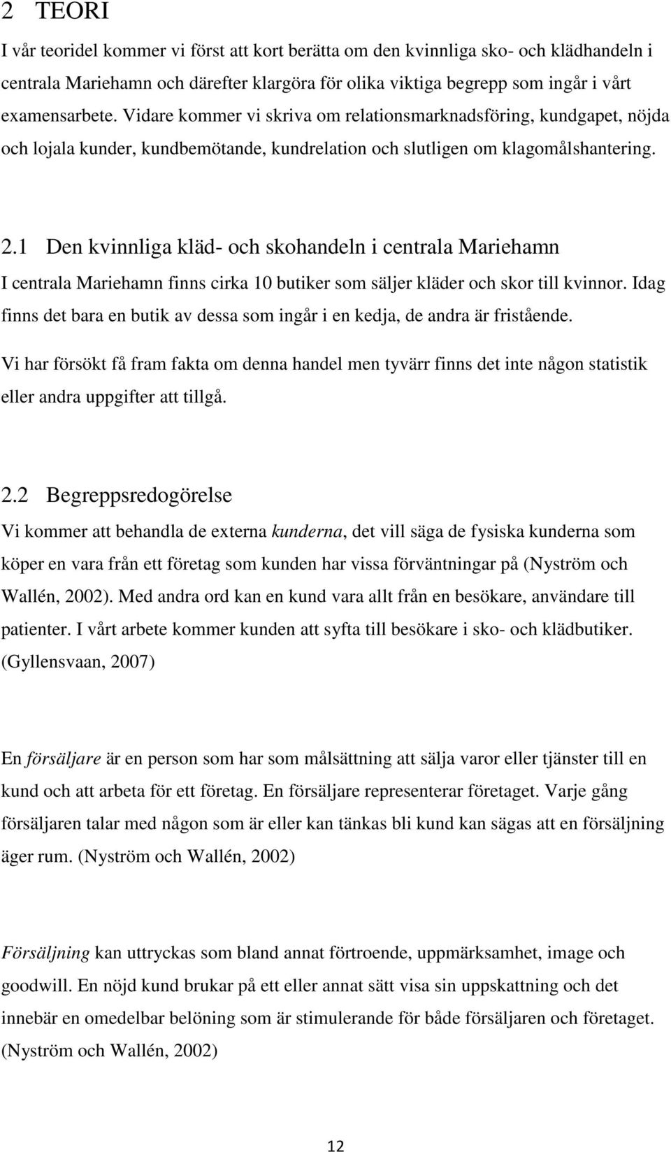 1 Den kvinnliga kläd- och skohandeln i centrala Mariehamn I centrala Mariehamn finns cirka 10 butiker som säljer kläder och skor till kvinnor.