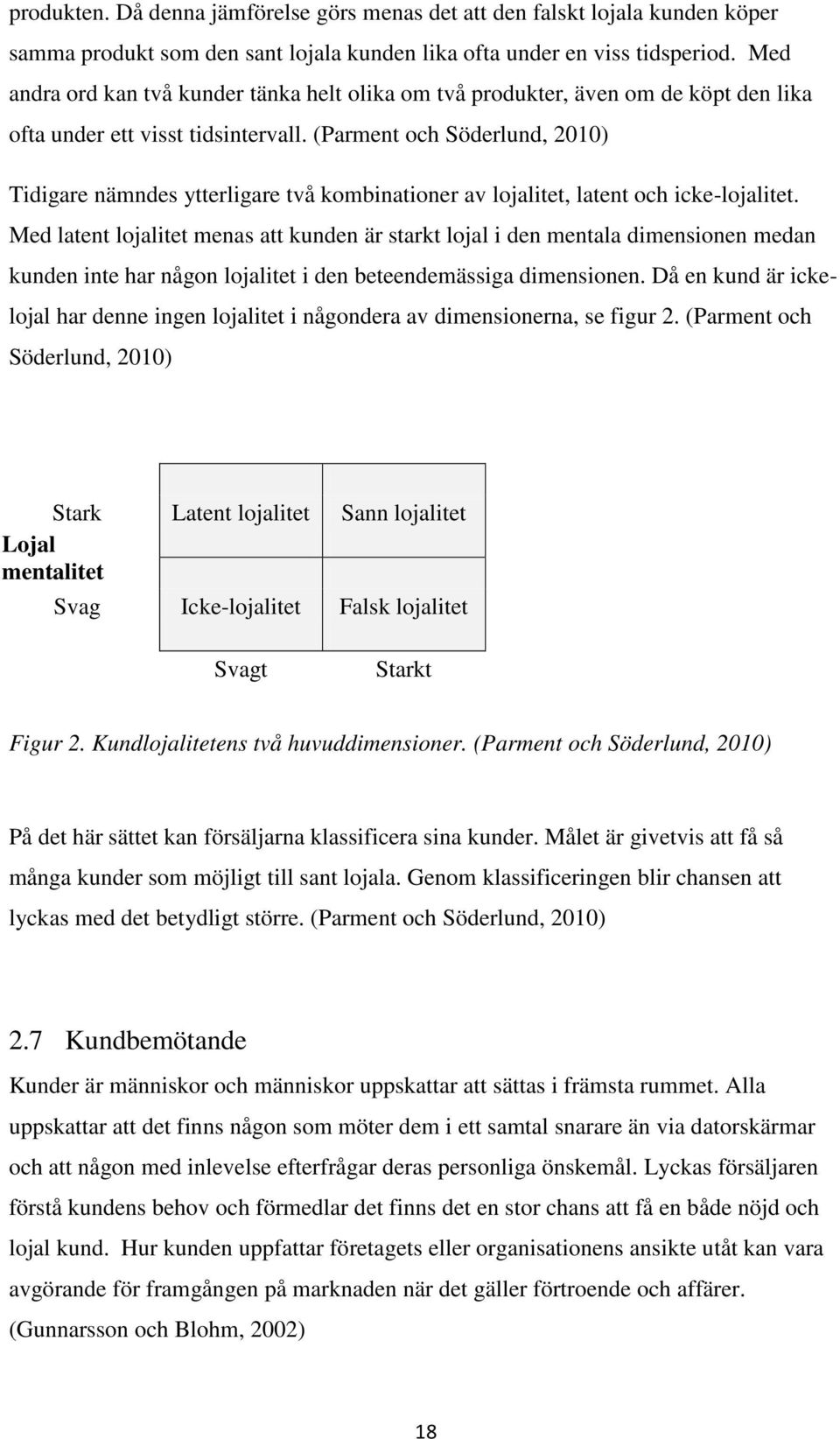 (Parment och Söderlund, 2010) Tidigare nämndes ytterligare två kombinationer av lojalitet, latent och icke-lojalitet.