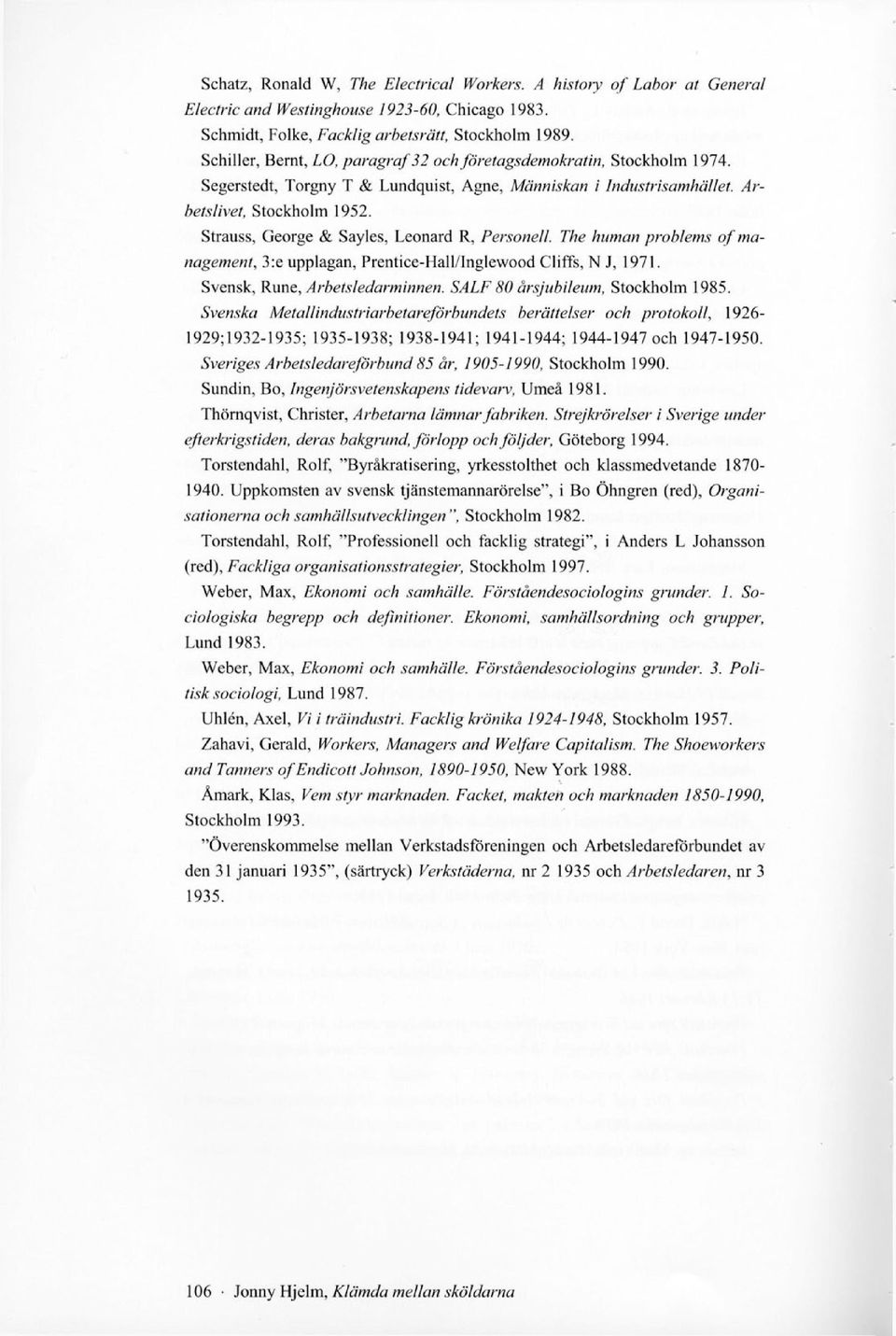 Strauss, George & Sayles, Leonard R, Personell. The human problems of management, 3:e upplagan, Prentice-Hall/Inglewood Cliffs, N J, 1971. Svensk, Rune, Arbetsledarminnen.