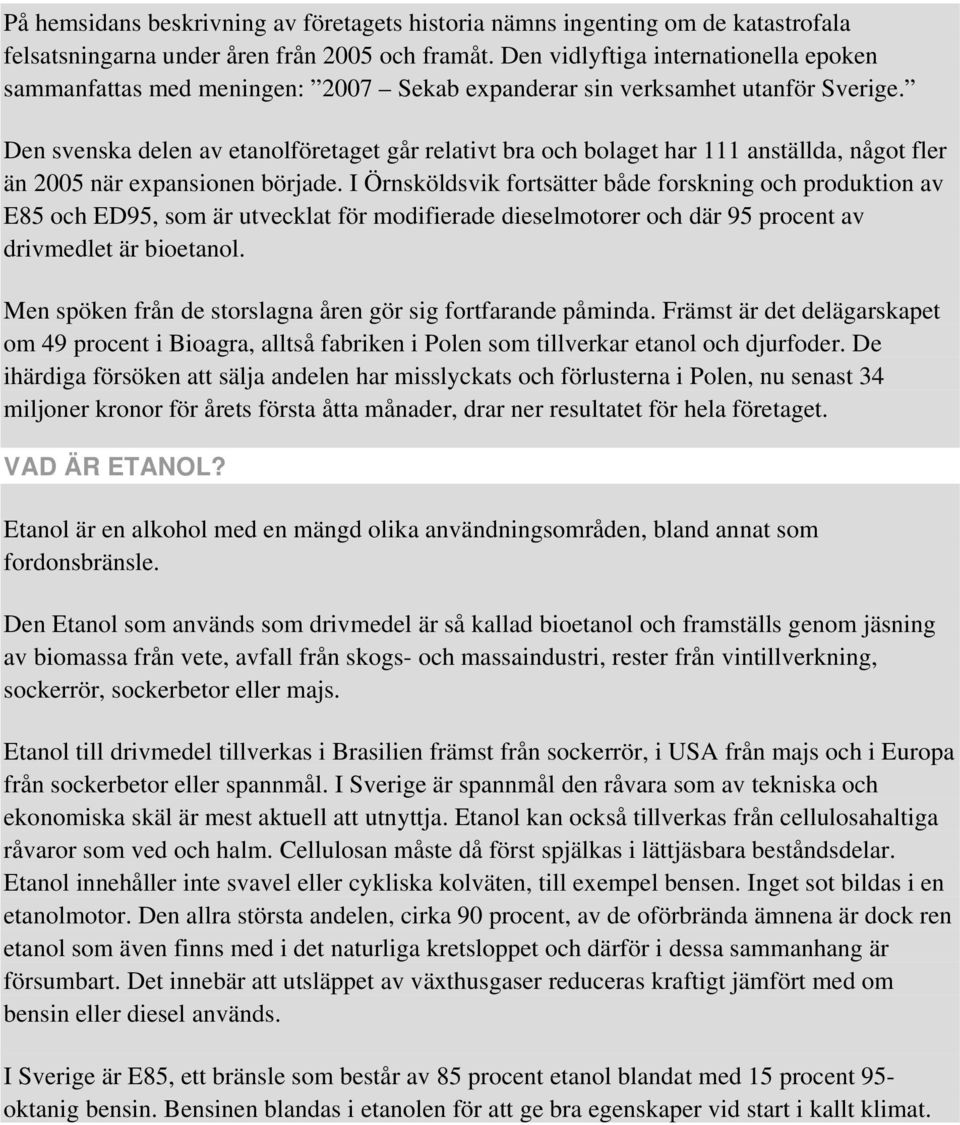 Den svenska delen av etanolföretaget går relativt bra och bolaget har 111 anställda, något fler än 2005 när expansionen började.