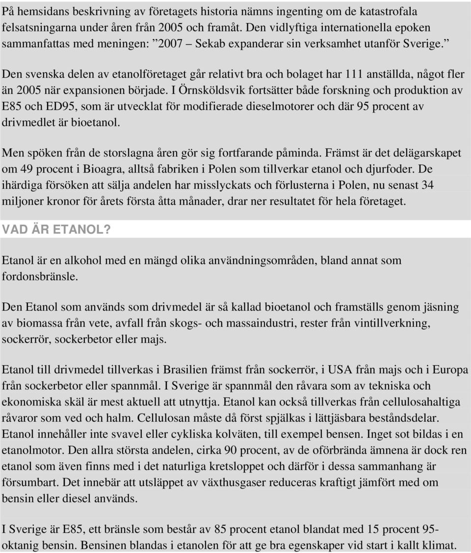 Den svenska delen av etanolföretaget går relativt bra och bolaget har 111 anställda, något fler än 2005 när expansionen började.