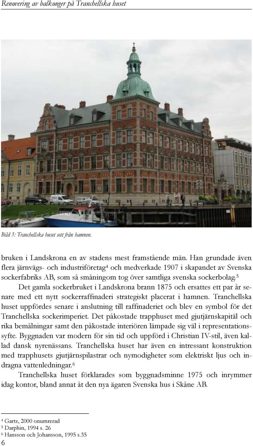 5 Det gamla sockerbruket i Landskrona brann 1875 och ersattes ett par år senare med ett nytt sockerraffinaderi strategiskt placerat i hamnen.