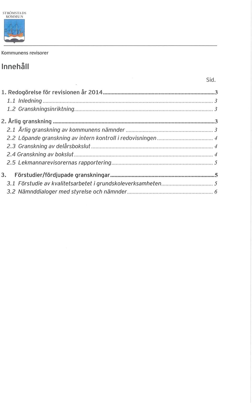 3 Granskning av delårsbokslut....................... 4 2.4 Granskning av bokslut.......................................................................... 4 2.5 Lekmannarevisorernas rapportering................................................ 5 3.