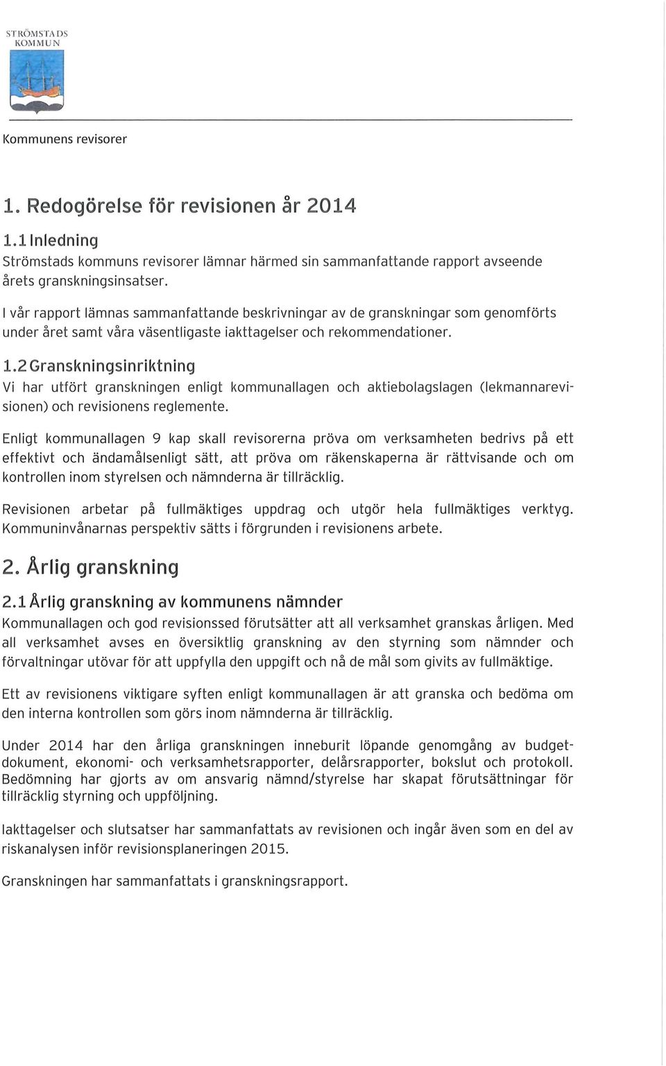 2 Gransknin gsinriktning Vi har utfört granskningen enligt kommunallagen och aktiebolagslagen (lekmannarevisionen) och revisionens reglemente.