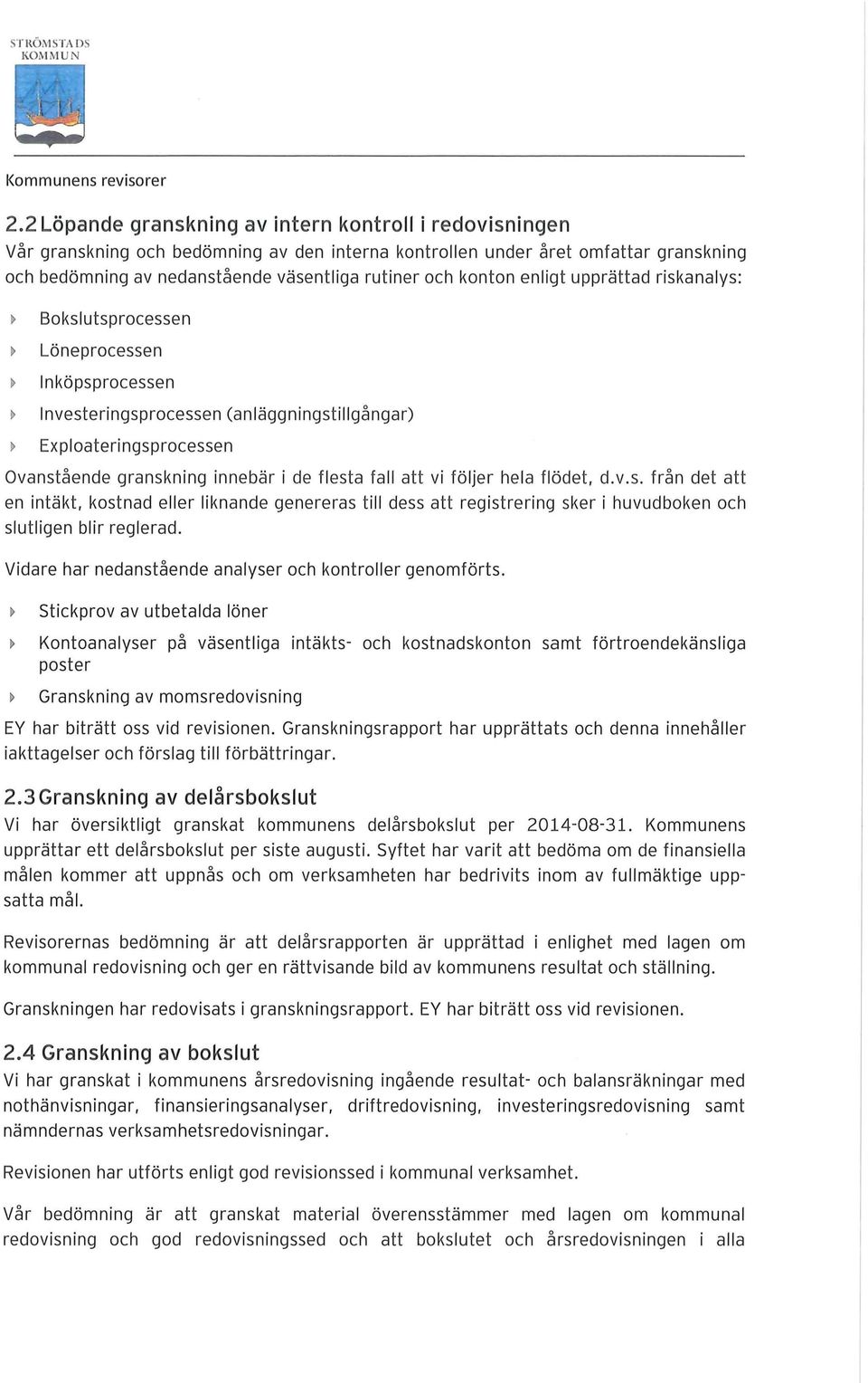 konton enligt upprättad riskanalys: Bo k si ut s processe n ~ Löneprocessen Inköpsprocessen ~ Investeringsprocessen (anläggningstillgångar) ~ Exploateringsprocessen Ovanstående granskning innebär i